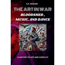 (영문도서) The Art in War: Bloodshed Music and Dance A History of Art and Conflict Paperback, S.K. Madain, English, 9798227652621