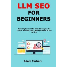 (영문도서)LLM SEO for Beginners: Rank Higher in LLMs With Strategies for Traffic Success ... Paperback, Independently Published, English, 9798263726270