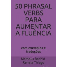 50 Phrasal Verbs Para Aumentar a Fluência: com exemplos e traduções Paperback, Independently Published, English, 9798563358317