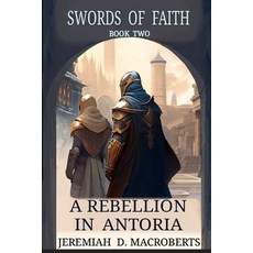 (영문도서) A Rebellion in Antoria: Swords of Faith Book Two Paperback, Jeremiah D. Macroberts, English, 9781310918971