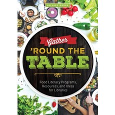 Gather 'Round the Table: Food Literacy Programs Resources and Ideas for Libraries Paperback, ALA Editions