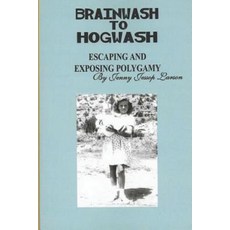 (영문도서) From Brainwash to Hogwash Escaping and Exposing Polygamy: Exposing Polygamy Paperback, Independently Published, English, 9781976712852
