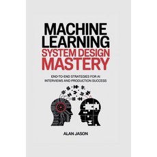 (영문도서)Machine Learning System Design Mastery: End-to-End Strategies for AI Interviews... Paperback, Independently Published, English, 9798271832390