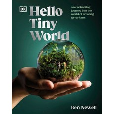 Hello Tiny World:An Enchanting Journey into the World of Creating Terrariums, Hello Tiny World, Newell, Ben(저), Dorling Kindersley Ltd