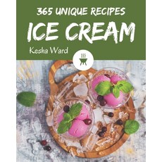 365 Unique Ice Cream Recipes: Discover Ice Cream Cookbook NOW! Paperback, Independently Published