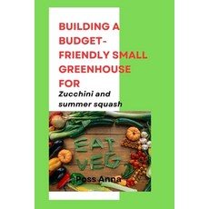 (영문도서) Building a Budget-Friendly Small Greenhouse for Zucchini and summer squash Paperback, Independently Published, English, 9798332075797