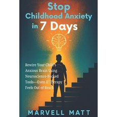 (영문도서)Stop Childhood Anxiety in 7 Days: Rewire Your Child's Anxious Brain Using Neuros... Paperback, Independently Published, English, 9798269236476