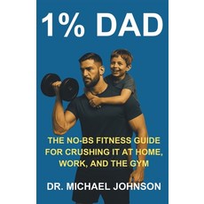 (英文圖書)1% Dad: The No-Bs Fitness Guide for Crushing It at Home Work and the Gym 平裝版, Independently Published, 英文