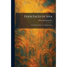 (영문도서)Four Faces of Siva: The Detective Story of a Vanished Race Paperback, Tradd Street Press, English, 9781025668123 Tradd Street Press, English, 9781025668123