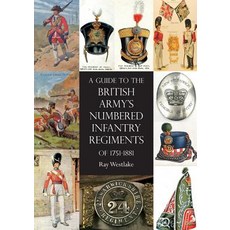 A Guide to The British Army's Numbered Infantry Regiments of 1751-1881 Paperback, Naval & Military Press