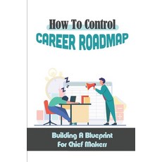 (영문도서) How To Control Career Roadmap: Building A Blueprint For Chief Makers: Building Executive Team Paperback, Independently Published, English, 9798548624482