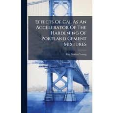 (영문도서)Effects Of Cal As An Accelerator Of The Hardening Of Portland Cement Mixtures Hardcover, Hutson Street Press, English, 9781024555905
