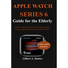 Apple Watch Series 6 Guide for the Elderly: A Senior's Guide with Cool Tips and Tricks to Master the... Paperback, Independently Published