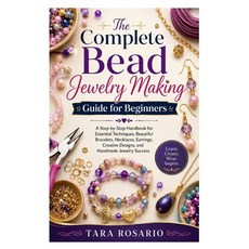 (영문도서)The Complete Bead Jewelry Making Guide for Beginners: A Step-by-Step Handbook fo... Paperback, Independently Published, English, 9798199339025 Independently Published, English, 9798199339025