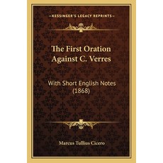 The First Oration Against C. Verres: With Short English Notes (1868) Paperback, Kessinger Publishing