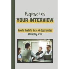 (영문도서) Prepare For Your Interview: How To Ready To Seize Job Opportunities When They Arise: Reviewin... Paperback, Independently Published, English, 9798547893704