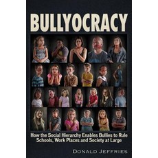 Bullyocracy: How the Social Hierarchy Enables Bullies to Rule Schools Work Places and Society at L... Paperback, Trine Day