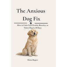 (영문도서)The Anxious Dog Fix: How to Calm Your Fearful Reactive or Velcro Dog in 30 Day... Paperback, Independently Published, English, 9798196187124