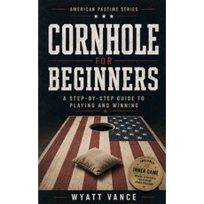 (영문도서)Cornhole for Beginners: A Step-by-Step Guide to Playing and Winning Paperback, Independently Published, English, 9798184808062