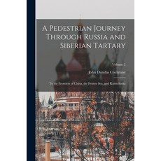 (영문도서) A Pedestrian Journey Through Russia and Siberian Tartary: To the Frontiers of China the Froz... Paperback, Legare Street Press, English, 9781017972863
