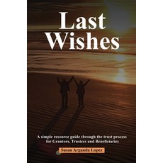 (영문도서)Last Wishes: A simple resource guide through the trust process for Grantors Tru... Paperback, Susan Arganda Lopez, English, 9798295442841