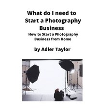 (영문도서) What do I need to Start a Photography Business: How to Start a Photography Busi... Paperback, Mahoneyproducts, English, 9781951929305