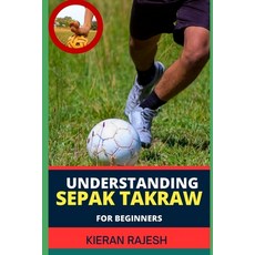 (영문도서) Understanding Sepak Takraw for Beginners: A Comprehensive Guide For Beginners To Master The S... Paperback, Independently Published, English, 9798878853286