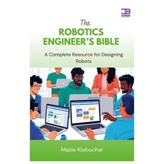 (영문도서)The Robotics Engineer's Bible: A Complete Resource for Designing Robots Paperback, Independently Published, English, 9798314505366