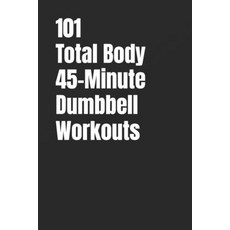 (영문도서)101 Total Body 45-Minute Dumbbell Workouts: Build Muscle Improve Conditioning ... Paperback, Independently Published, English, 9798244533521