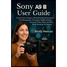 (英文書)Sony Α9 III User Guide： Unlock Every Feature with Step-by-Step Instructions... 平裝版, Independently Published, 英文