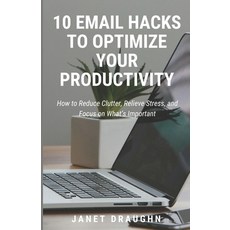 (영문도서) 10 Email Hacks to Optimize Your Productivity: How to Reduce Clutter Relieve Stress and Focu... Paperback, Independently Published, English, 9798884991507