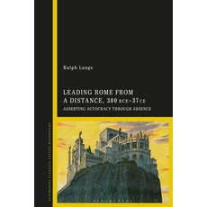 (영문도서)Leading Rome from a Distance 300 BCE-37 CE: Asserting Autocracy through Absence Paperback, Bloomsbury Academic, English, 9781350325449
