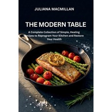 (영문도서)The Modern Table: A Complete Collection of Simple Healing Recipes to Reprogram... Paperback, Independently Published, English, 9798242619319