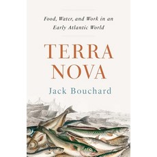(영문도서)Terra Nova: Food Water and Work in an Early Atlantic World Hardcover, Yale University Press, English, 9780300264357