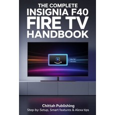 (영문도서)The Complete Insignia F40 Fire TV Handbook: Step-by-Step Setup Smart Features &... Paperback, Independently Published, English, 9798296643445