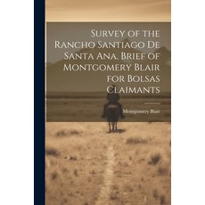 (영문도서) Survey of the Rancho Santiago de Santa Ana. Brief of Montgomery Blair for Bolsas Claimants Paperback, Legare Street Press, English, 9781021505712