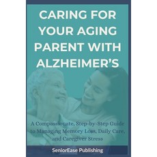 (영문도서)Caring for Your Aging Parent with Alzheimer's: A Compassionate Step-by-Step Gui... Paperback, Independently Published, English, 9798244660593