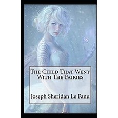 The Child That Went With The Fairies Illustrated Paperback, Independently Published, English, 9798586120427