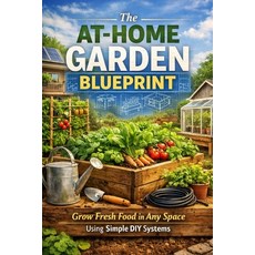 (영문도서)The At-Home Garden Blueprint: Grow Fresh Food in Any Space Using Simple DIY Systems Paperback, Independently Published, English, 9798243891288