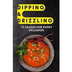 (영문도서) Dipping & Drizzling: 75 Sauces for Every Occasion Paperback, Independently Published, English, 9798882696305