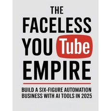 (영문도서)The Faceless YouTube Empire: Build a Six-Figure Automation Business with AI Tool... Paperback, Independently Published, English, 9798265589798