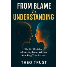 (英文圖書)From Blame to Understanding: The Gentle Art od Addressing Issues Without Attacki... 平裝版, Independently Published, English