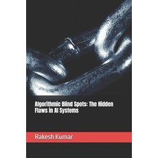 (영문도서)Algorithmic Blind Spots: The Hidden Flaws in AI Systems Paperback, Independently Published, English, 9798241357182
