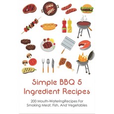 (영문도서) Simple BBQ 5 Ingredient Recipes: 200 Mouth-WateringRecipes For Smoking Meat Fish And Vegeta... Paperback, Independently Published, English, 9798532061934