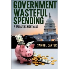 (영문도서) Government Wasteful Spending: A Taxpayer's Nightmare Paperback, Independently Published, English, 9798302449528