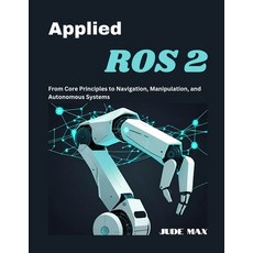 (영문도서)Applied ROS 2: From Core Principles to Navigation Manipulation and Autonomous... Paperback, Independently Published, English, 9798297532175