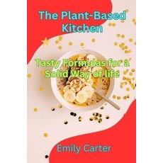 (영문도서) The Plant-Based Kitchen: Tasty Formulas for a Solid Way of life Paperback, Independently Published, English, 9798398260977