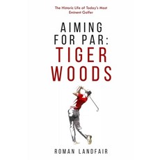 (영문도서) Aiming for Par: Tiger Woods: The Historic Life of Today's Most Eminent Golfer Paperback, Independently Published