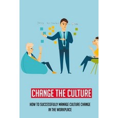 Change The Culture: How To Successfully Manage Culture Change In The Workplace: Importance Of Cultur... Paperback, Independently Published, English, 9798733247458