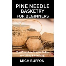 (영문도서)Pine Needle Basketry for Beginners: The Complete Starter Guide to Coiling & Stit... Paperback, Independently Published, English, 9798265546005 Independently Published, English, 9798265546005